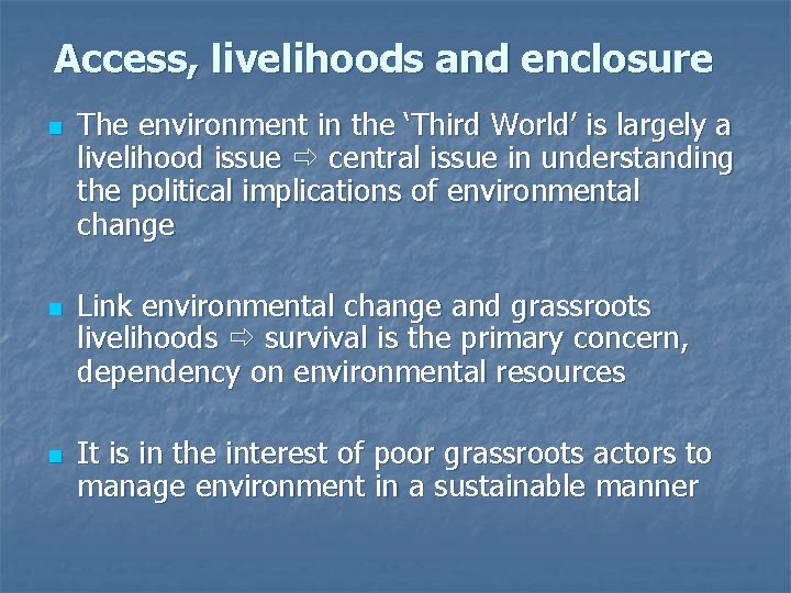 Access, livelihoods and enclosure n n n The environment in the ‘Third World’ is