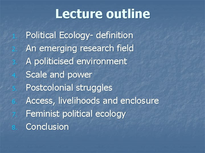 Lecture outline 1. 2. 3. 4. 5. 6. 7. 8. Political Ecology- definition An