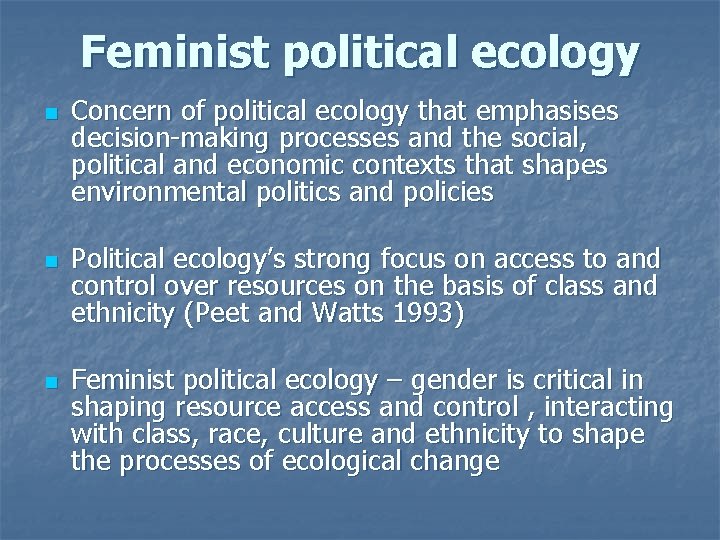 Feminist political ecology n n n Concern of political ecology that emphasises decision-making processes