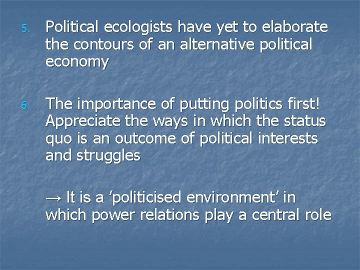 5. 6. Political ecologists have yet to elaborate the contours of an alternative political