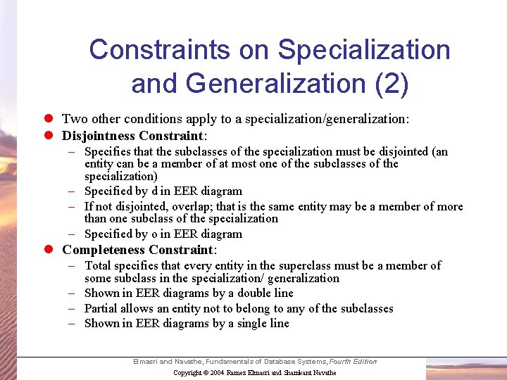 Constraints on Specialization and Generalization (2) l Two other conditions apply to a specialization/generalization: