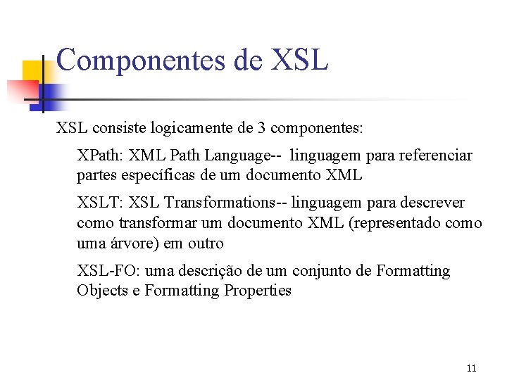 Componentes de XSL consiste logicamente de 3 componentes: XPath: XML Path Language-- linguagem para