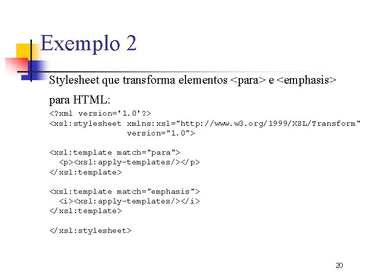 Exemplo 2 Stylesheet que transforma elementos <para> e <emphasis> para HTML: <? xml version='1.