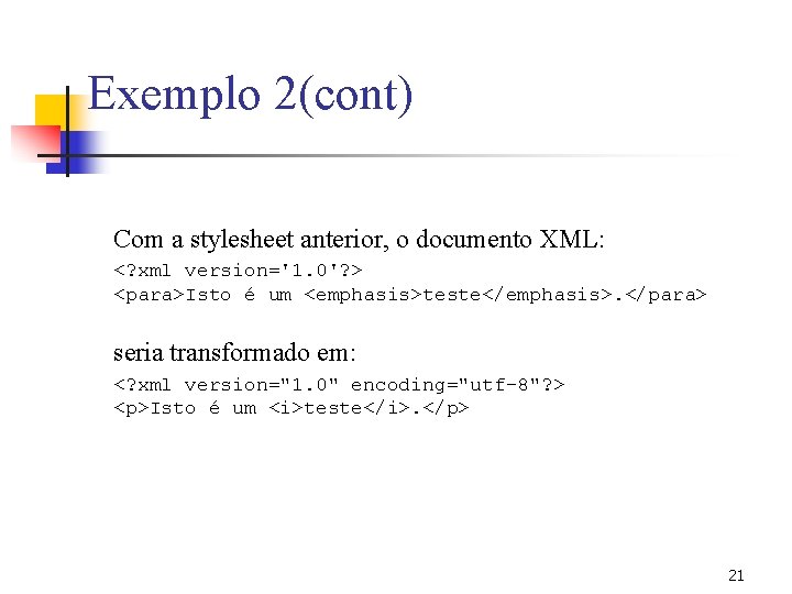 Exemplo 2(cont) Com a stylesheet anterior, o documento XML: <? xml version='1. 0'? >
