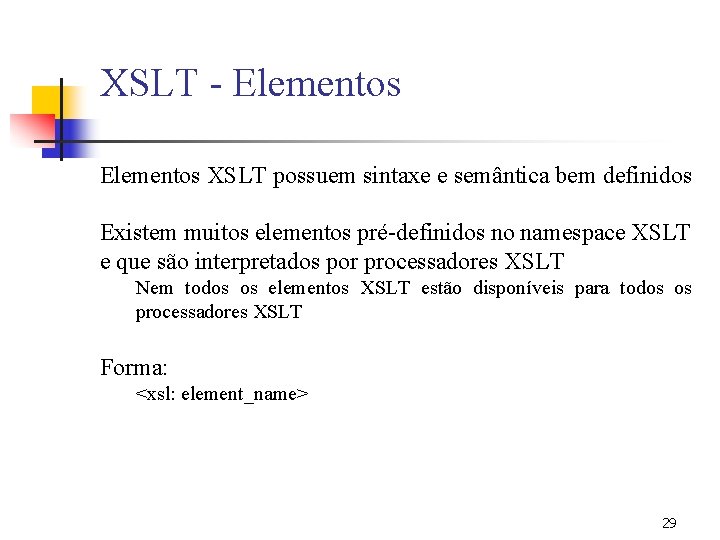 XSLT - Elementos XSLT possuem sintaxe e semântica bem definidos Existem muitos elementos pré-definidos