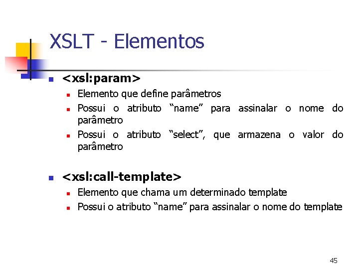 XSLT - Elementos n <xsl: param> n n Elemento que define parâmetros Possui o