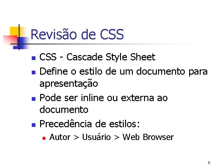 Revisão de CSS n n CSS - Cascade Style Sheet Define o estilo de