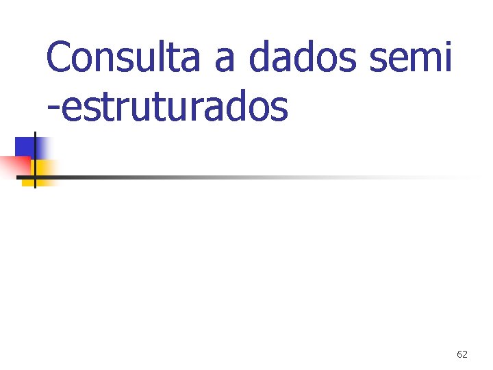 Consulta a dados semi -estruturados 62 