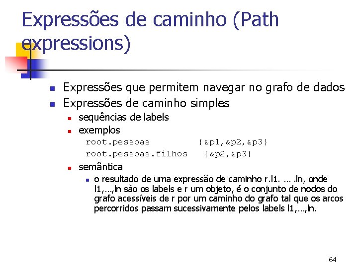 Expressões de caminho (Path expressions) n n Expressões que permitem navegar no grafo de