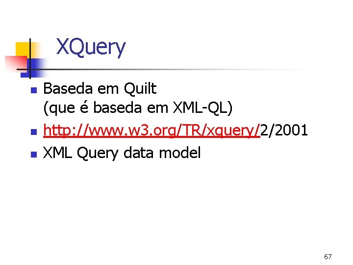 XQuery n n n Baseda em Quilt (que é baseda em XML-QL) http: //www.