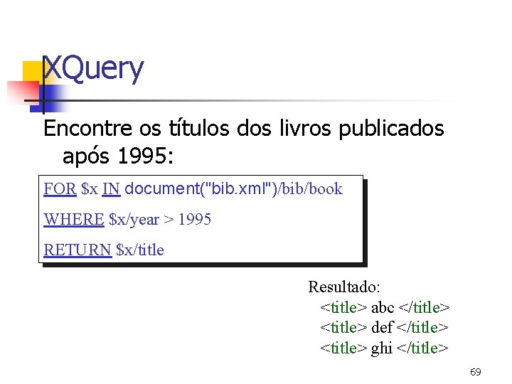 XQuery Encontre os títulos dos livros publicados após 1995: FOR $x IN document("bib. xml")/bib/book