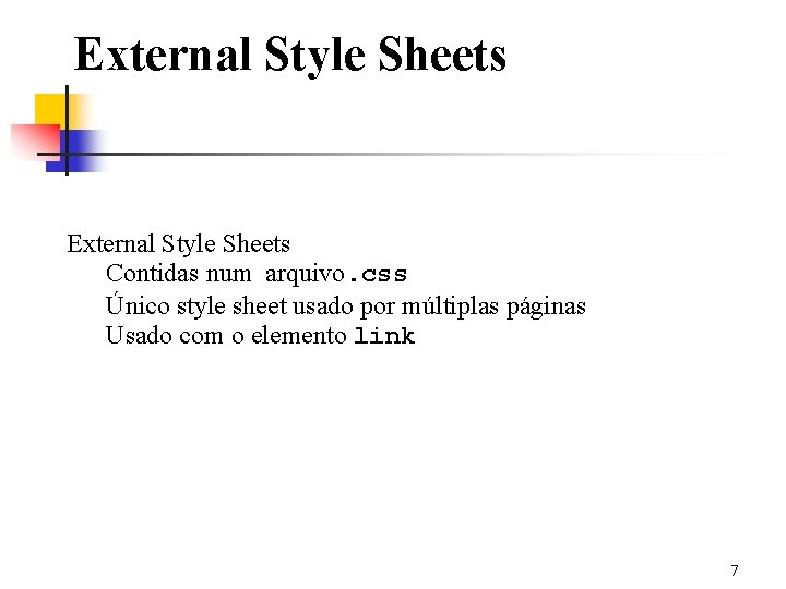 External Style Sheets Contidas num arquivo. css Único style sheet usado por múltiplas páginas