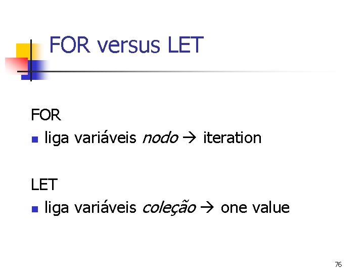 FOR versus LET FOR n liga variáveis nodo iteration LET n liga variáveis coleção