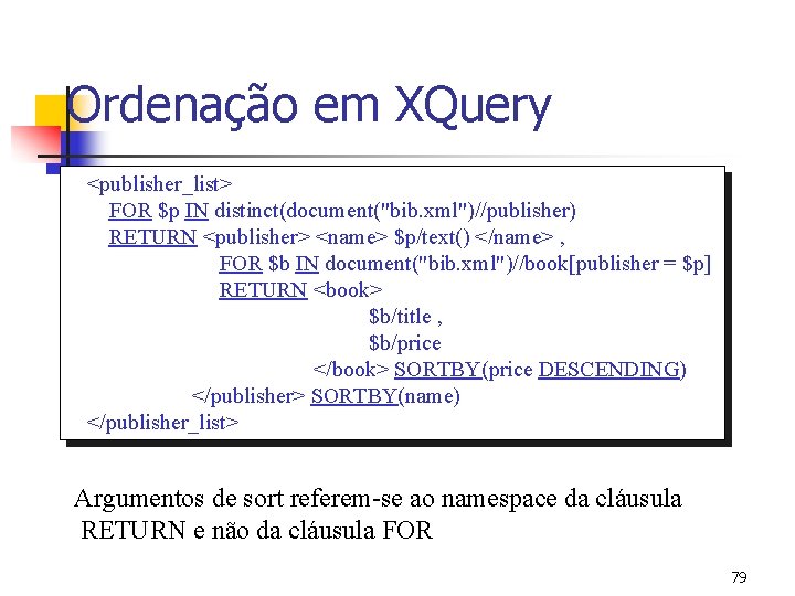 Ordenação em XQuery <publisher_list> FOR $p IN distinct(document("bib. xml")//publisher) RETURN <publisher> <name> $p/text() </name>