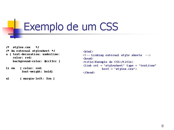 Exemplo de um CSS /* styles. css */ /* An external stylesheet */ a