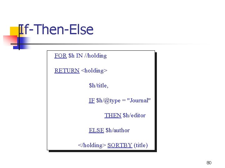 If-Then-Else FOR $h IN //holding RETURN <holding> $h/title, IF $h/@type = "Journal" THEN $h/editor