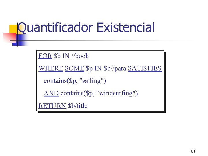 Quantificador Existencial FOR $b IN //book WHERE SOME $p IN $b//para SATISFIES contains($p, "sailing")