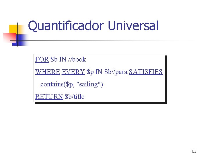 Quantificador Universal FOR $b IN //book WHERE EVERY $p IN $b//para SATISFIES contains($p, "sailing")