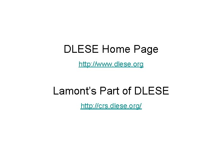 DLESE Home Page http: //www. dlese. org Lamont’s Part of DLESE http: //crs. dlese.