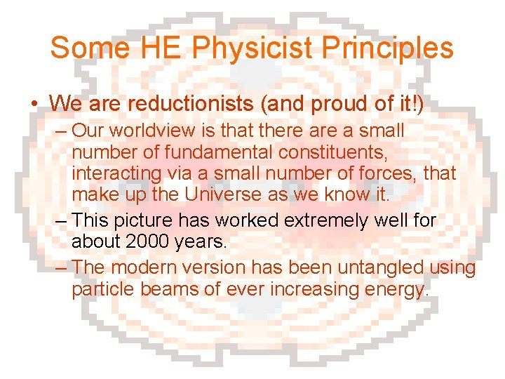 Some HE Physicist Principles • We are reductionists (and proud of it!) – Our