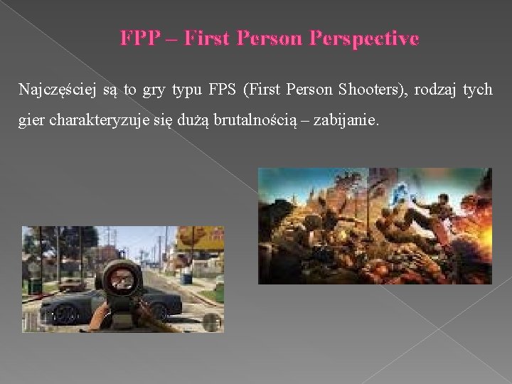 FPP – First Person Perspective Najczęściej są to gry typu FPS (First Person Shooters),