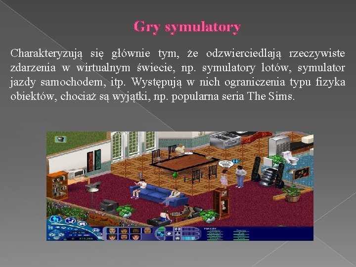 Gry symulatory Charakteryzują się głównie tym, że odzwierciedlają rzeczywiste zdarzenia w wirtualnym świecie, np. Gry symulatory Charakteryzują się głównie tym, że odzwierciedlają rzeczywiste zdarzenia w wirtualnym świecie, np.