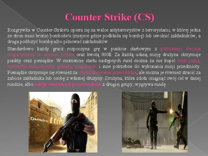 Counter Strike (CS) Rozgrywka w Counter-Strike'u opiera się na walce antyterrorystów z terrorystami, w