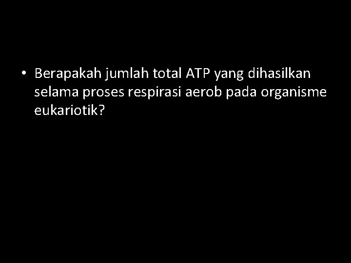  • Berapakah jumlah total ATP yang dihasilkan selama proses respirasi aerob pada organisme