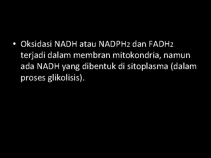  • Oksidasi NADH atau NADPH 2 dan FADH 2 terjadi dalam membran mitokondria,