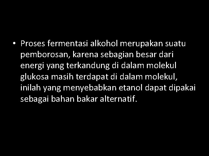  • Proses fermentasi alkohol merupakan suatu pemborosan, karena sebagian besar dari energi yang