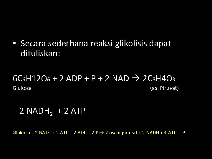  • Secara sederhana reaksi glikolisis dapat dituliskan: 6 C 6 H 12 O