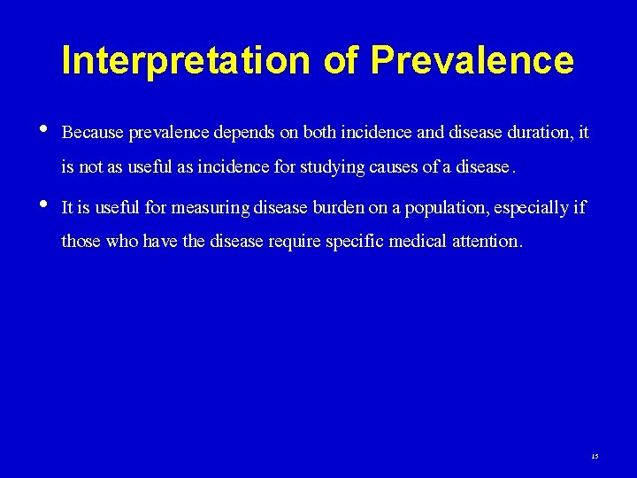 Interpretation of Prevalence • Because prevalence depends on both incidence and disease duration, it