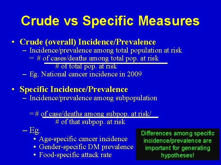 Crude vs Specific Measures • Crude (overall) Incidence/Prevalence – Incidence/prevalence among total population at