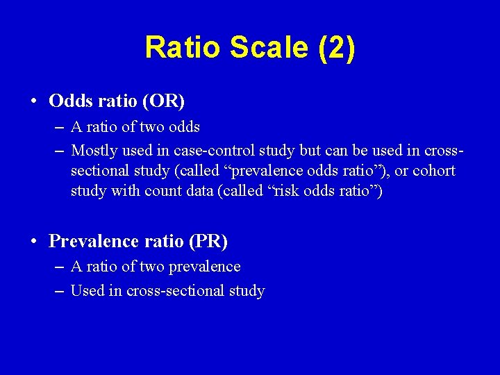 Ratio Scale (2) • Odds ratio (OR) – A ratio of two odds –