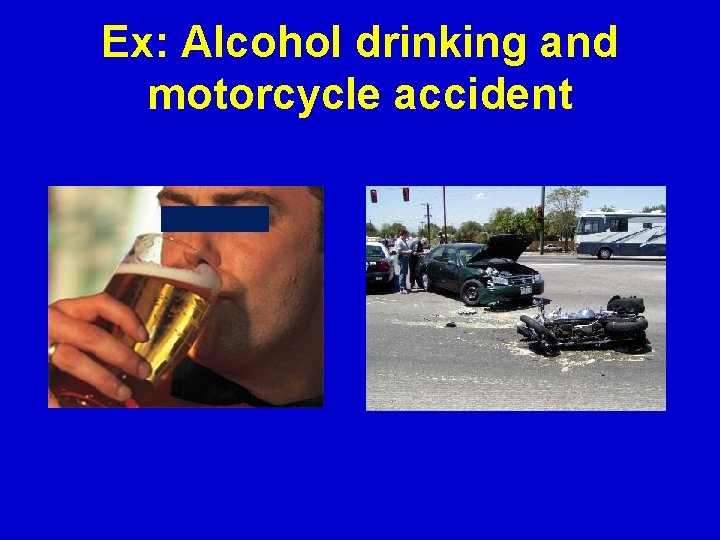 Ex: Alcohol drinking and motorcycle accident 