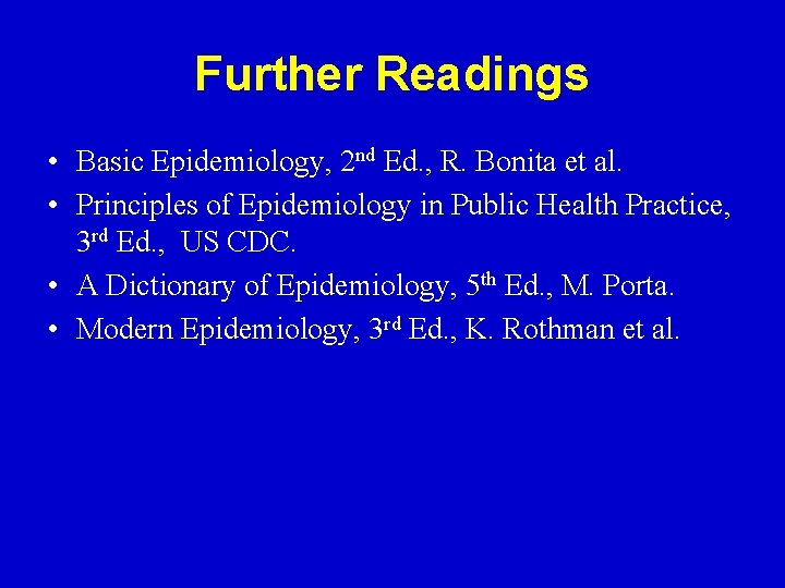 Further Readings • Basic Epidemiology, 2 nd Ed. , R. Bonita et al. •