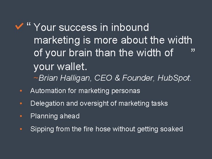 “ Your success in inbound marketing is more about the width of your brain