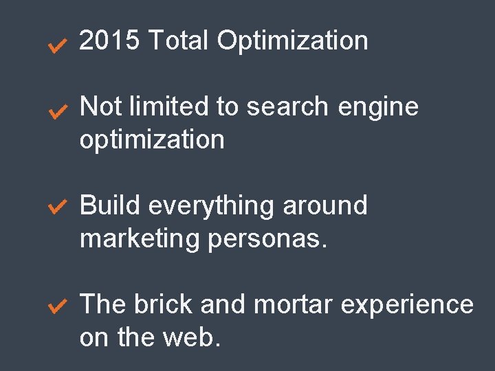 2015 Total Optimization Not limited to search engine optimization Build everything around marketing personas.
