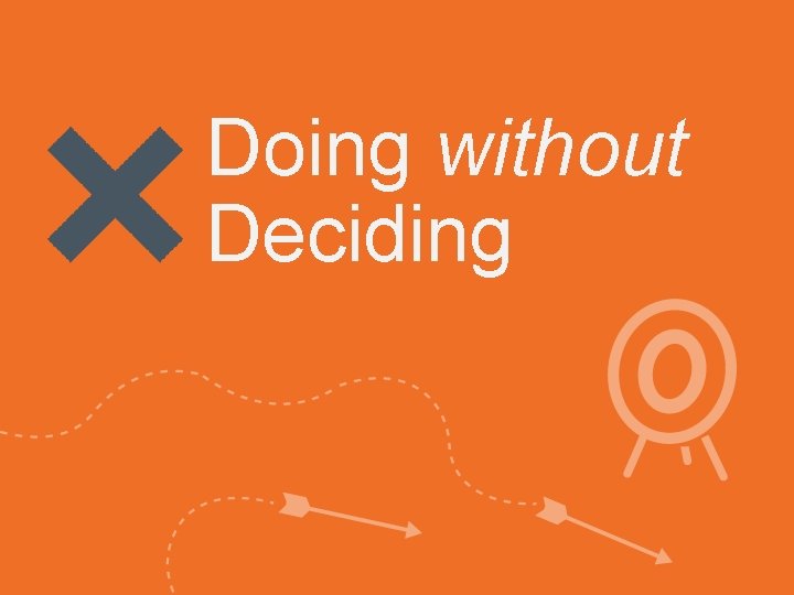 Doing without Deciding 