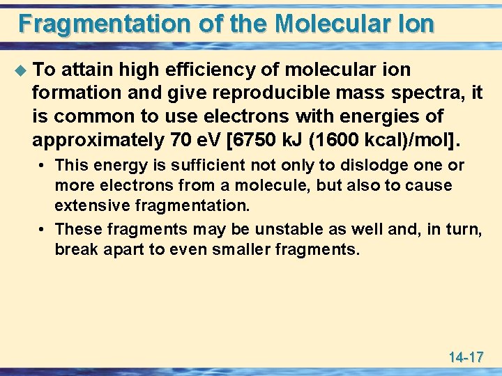 Fragmentation of the Molecular Ion u To attain high efficiency of molecular ion formation