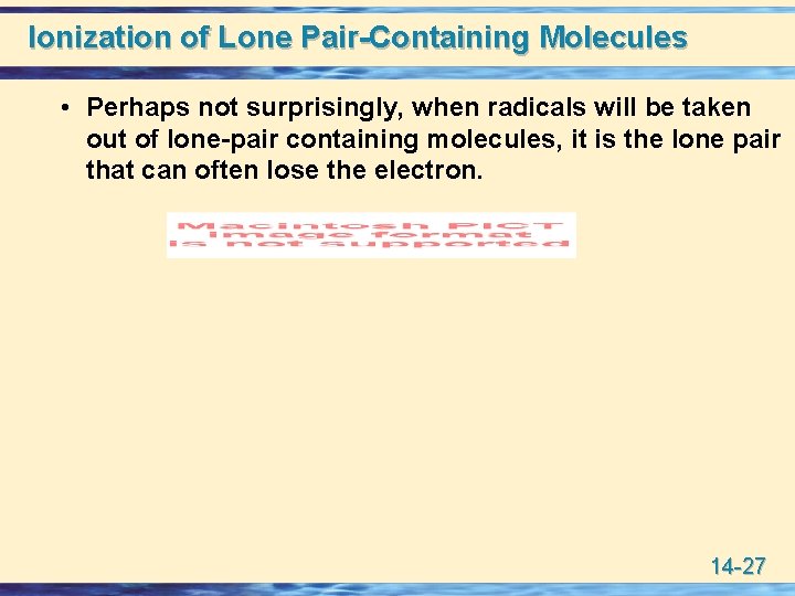 Ionization of Lone Pair-Containing Molecules • Perhaps not surprisingly, when radicals will be taken