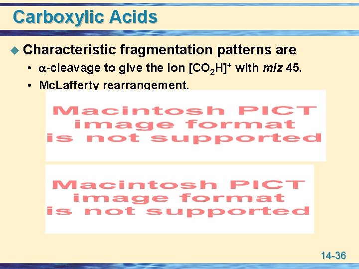 Carboxylic Acids u Characteristic fragmentation patterns are • -cleavage to give the ion [CO
