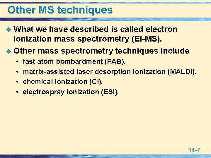 Other MS techniques u What we have described is called electron ionization mass spectrometry