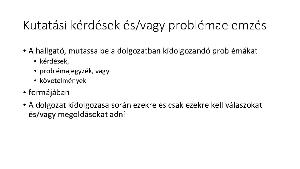 Kutatási kérdések és/vagy problémaelemzés • A hallgató, mutassa be a dolgozatban kidolgozandó problémákat •