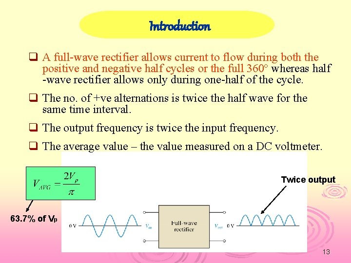 Introduction q A full-wave rectifier allows current to flow during both the positive and