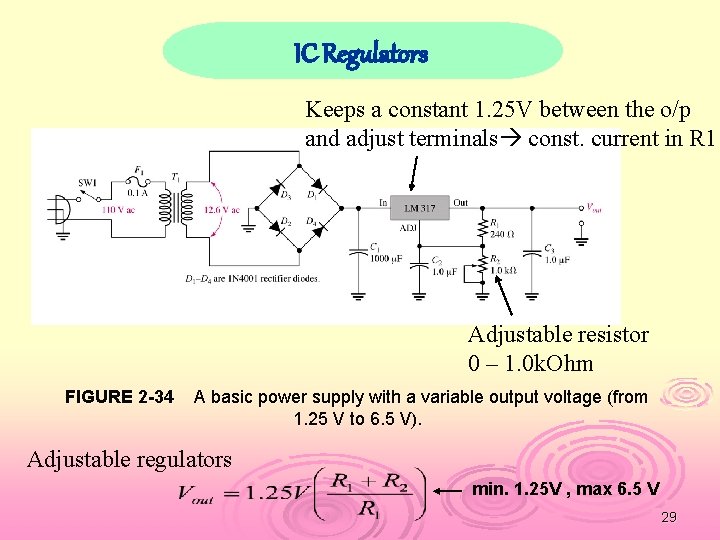 IC Regulators Keeps a constant 1. 25 V between the o/p and adjust terminals