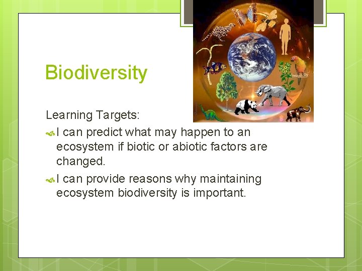 Biodiversity Learning Targets: I can predict what may happen to an ecosystem if biotic