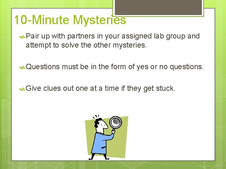 10 -Minute Mysteries Pair up with partners in your assigned lab group and attempt