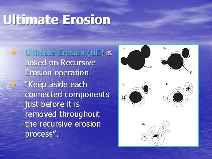 Ultimate Erosion • Ultimate Erosion (UE) is • based on Recursive Erosion operation. “Keep