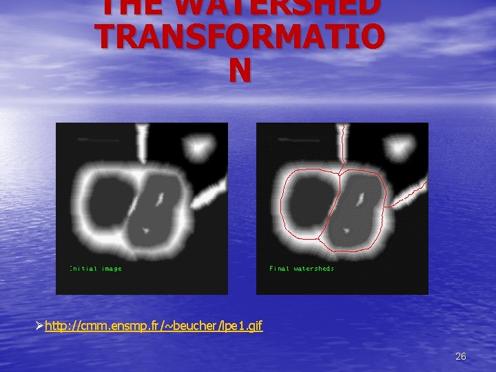THE WATERSHED TRANSFORMATIO N Øhttp: //cmm. ensmp. fr/~beucher/lpe 1. gif 26 